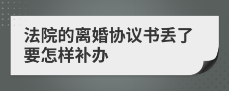 法院的离婚协议书丢了要怎样补办