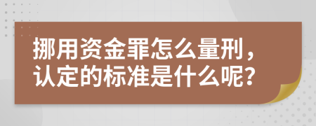 挪用资金罪怎么量刑，认定的标准是什么呢？