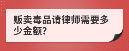 贩卖毒品请律师需要多少金额？