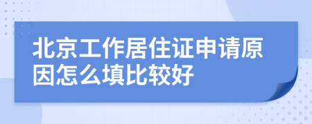 北京工作居住证申请原因怎么填比较好