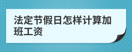 法定节假日怎样计算加班工资