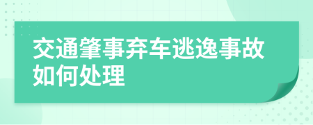 交通肇事弃车逃逸事故如何处理