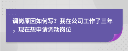 调岗原因如何写？我在公司工作了三年，现在想申请调动岗位