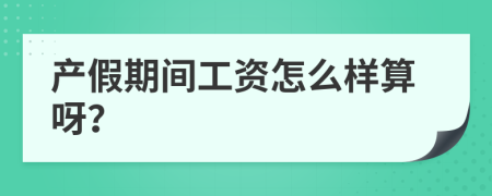 产假期间工资怎么样算呀？