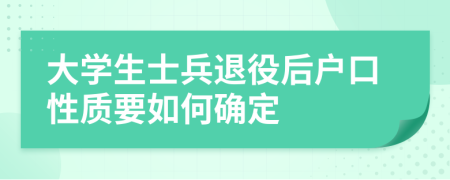 大学生士兵退役后户口性质要如何确定