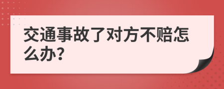 交通事故了对方不赔怎么办？