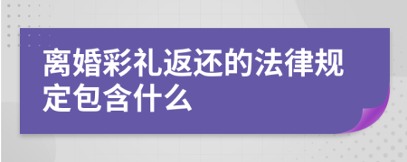 离婚彩礼返还的法律规定包含什么