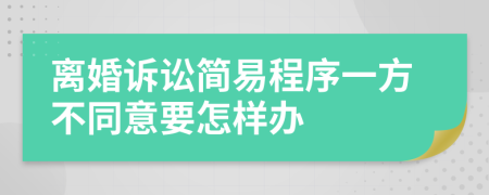 离婚诉讼简易程序一方不同意要怎样办