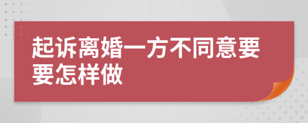 起诉离婚一方不同意要要怎样做