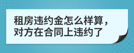 租房违约金怎么样算，对方在合同上违约了