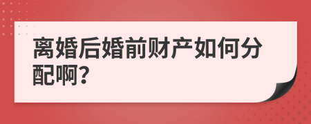 离婚后婚前财产如何分配啊？