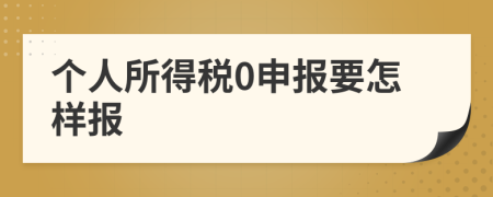 个人所得税0申报要怎样报