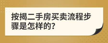 按揭二手房买卖流程步骤是怎样的？