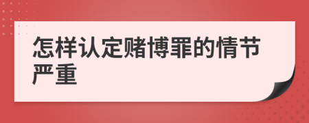 怎样认定赌博罪的情节严重