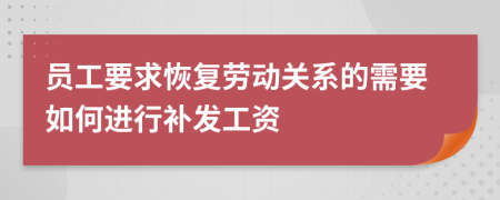 员工要求恢复劳动关系的需要如何进行补发工资