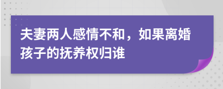 夫妻两人感情不和，如果离婚孩子的抚养权归谁