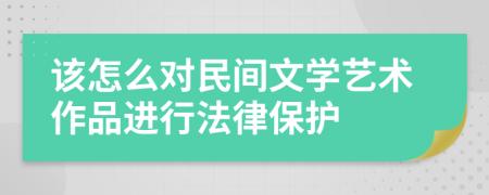 该怎么对民间文学艺术作品进行法律保护