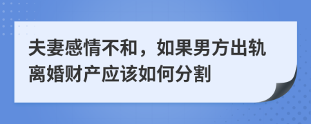 夫妻感情不和，如果男方出轨离婚财产应该如何分割
