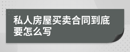 私人房屋买卖合同到底要怎么写