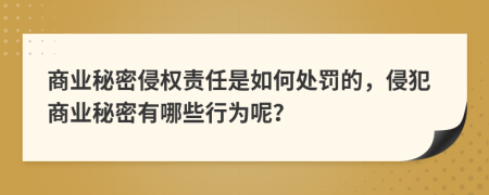 商业秘密侵权责任是如何处罚的，侵犯商业秘密有哪些行为呢？