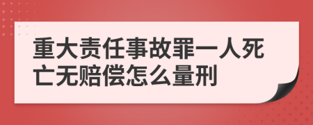 重大责任事故罪一人死亡无赔偿怎么量刑