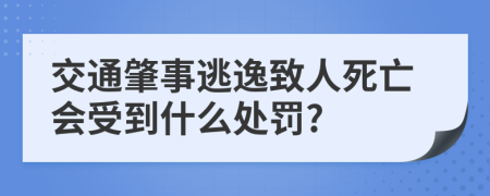 交通肇事逃逸致人死亡会受到什么处罚?