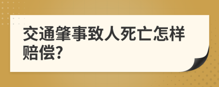 交通肇事致人死亡怎样赔偿?