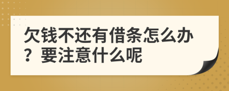 欠钱不还有借条怎么办？要注意什么呢