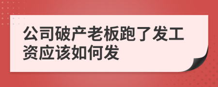 公司破产老板跑了发工资应该如何发