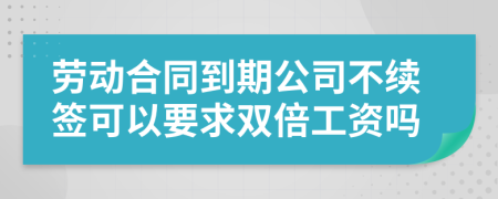 劳动合同到期公司不续签可以要求双倍工资吗