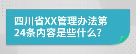 四川省XX管理办法第24条内容是些什么?