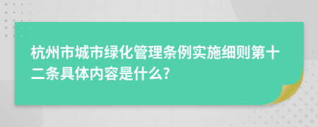 杭州市城市绿化管理条例实施细则第十二条具体内容是什么?