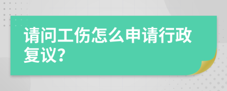 请问工伤怎么申请行政复议？