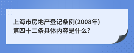 上海市房地产登记条例(2008年)第四十二条具体内容是什么?