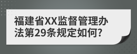 福建省XX监督管理办法第29条规定如何?