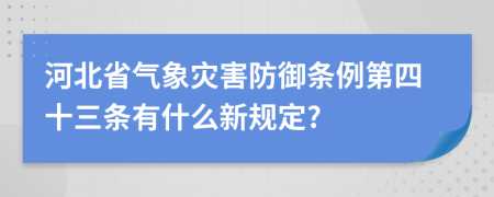 河北省气象灾害防御条例第四十三条有什么新规定?