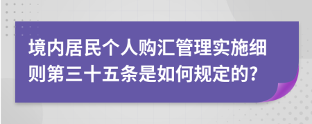 境内居民个人购汇管理实施细则第三十五条是如何规定的?