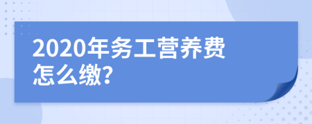 2020年务工营养费怎么缴？