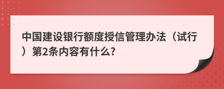 中国建设银行额度授信管理办法（试行）第2条内容有什么?