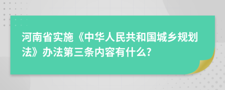 河南省实施《中华人民共和国城乡规划法》办法第三条内容有什么?