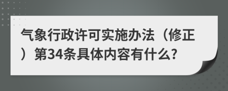 气象行政许可实施办法（修正）第34条具体内容有什么?