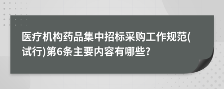 医疗机构药品集中招标采购工作规范(试行)第6条主要内容有哪些?