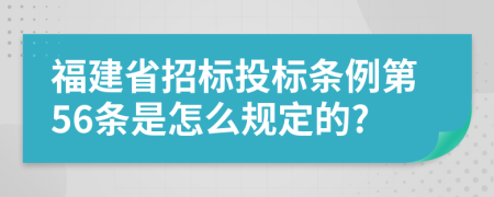 福建省招标投标条例第56条是怎么规定的?