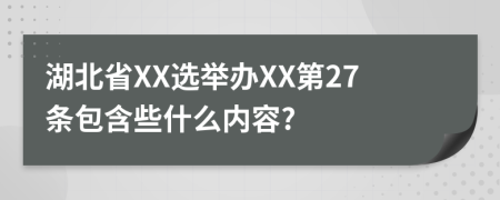 湖北省XX选举办XX第27条包含些什么内容?