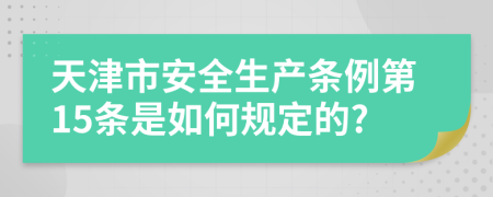 天津市安全生产条例第15条是如何规定的?