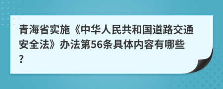 青海省实施《中华人民共和国道路交通安全法》办法第56条具体内容有哪些?