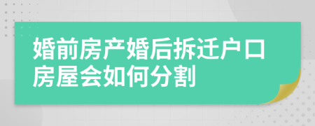 婚前房产婚后拆迁户口房屋会如何分割