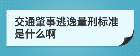 交通肇事逃逸量刑标准是什么啊