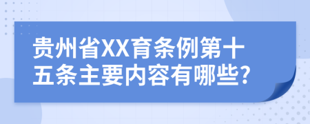 贵州省XX育条例第十五条主要内容有哪些?