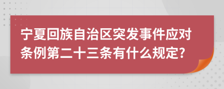 宁夏回族自治区突发事件应对条例第二十三条有什么规定?